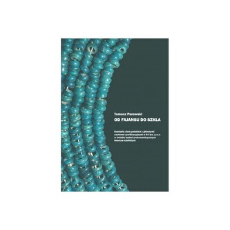 Od fajansu do szkła. Kontakty ziem polskich z głównymi centrami cywilizacyjnymi w II-I tys. p.n.e.