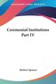 Ceremonial Institutions Part IV