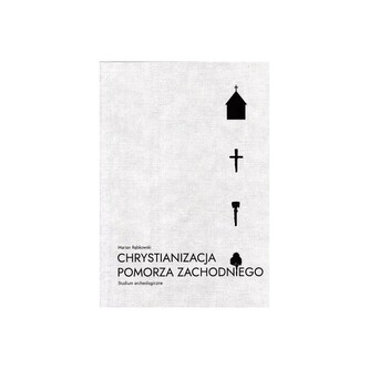 Chrystianizacja Pomorza Zachodniego. Studium archeologiczne