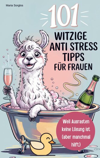 101 witzige Anti-Stress-Tipps für Frauen - Weil Ausrasten keine Lösung ist (aber manchmal hilft)