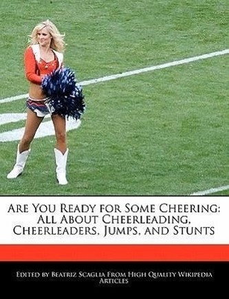 Are You Ready for Some Cheering: All about Cheerleading, Cheerleaders, Jumps, and Stunts