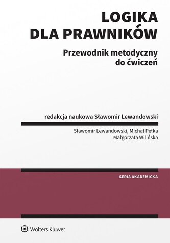 Logika dla prawników. Przewodnik metodyczny do ćwiczeń. Seria Akademicka. Prawo