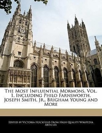 An Unauthorized Guide to the Most Influential Mormons, Vol. 1, Including Philo Farnsworth, Joseph Smith, Jr., Brigham Young and