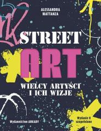 Street Art. Wielcy artyści i ich wizje Street Art. Wielcy artyści i ich wizje
