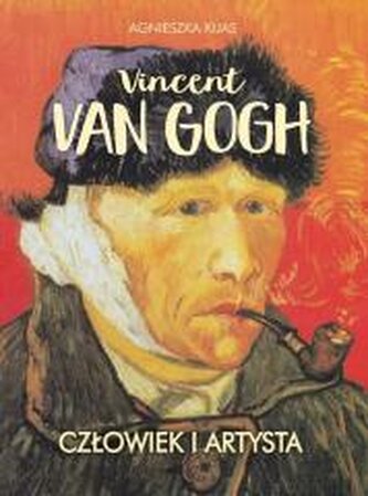 Vincent van Gogh. Człowiek i artysta Vincent van Gogh. Człowiek i artysta