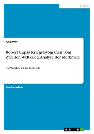 Robert Capas Kriegsfotografien vom Zweiten Weltkrieg. Analyse der Merkmale