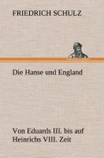 Die Hanse und England von Eduards III. bis auf Heinrichs VIII. Zeit Die Hanse und England von Eduards III. bis auf Heinrichs VIII. Zeit