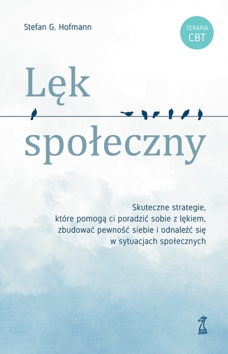 Lęk społeczny. Skuteczne strategie, które pomogą ci poradzić sobie z lękiem, zbudować pewność siebie Lęk społeczny. Skuteczne strategie, które pomogą ci poradzić sobie z lękiem, zbudować pewność siebie