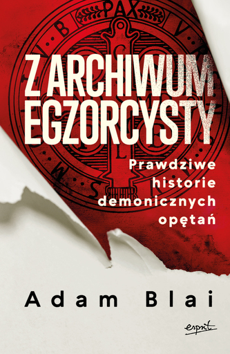 Z archiwum egzorcysty. Prawdziwe historie demonicznych opętań