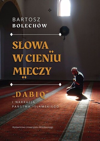 Słowa w cieniu mieczy „Dabiq” i narracja Państwa Islamskiego Słowa w cieniu mieczy „Dabiq” i narracja Państwa Islamskiego