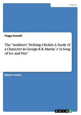 The \"Antihero\" Defying Clichés. A Study of a Character in George R.R. Martin´s \"A Song of Ice and Fire\"
