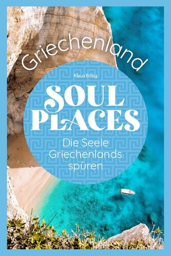 Soul Places Griechenland - Die Seele Griechenlands spüren Soul Places Griechenland - Die Seele Griechenlands spüren