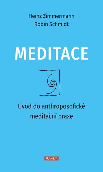 Meditace - Úvod do anthroposofické meditační praxe Meditace - Úvod do anthroposofické meditační praxe