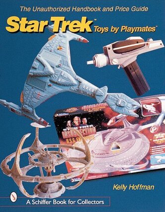 The Unauthorized Handbook and Price Guide to Star Trek (Tm)Toys by Playmates(tm) The Unauthorized Handbook and Price Guide to Star Trek (Tm)Toys by Playmates(tm)