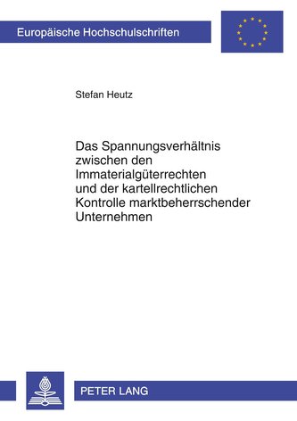 Das Spannungsverhältnis zwischen den Immaterialgüterrechten und der kartellrechtlichen Kontrolle marktbeherrschender Unternehmen