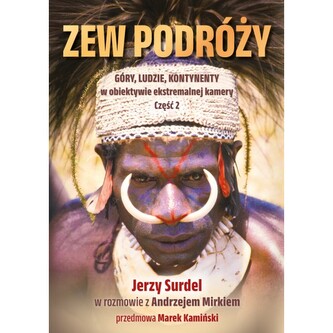 ZEW PODRÓŻY. Góry, ludzie, kontynenty w obiektywie ekstremalnej przygody Część 2 ZEW PODRÓŻY. Góry, ludzie, kontynenty w obiektywie ekstremalnej przygody Część 2