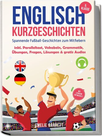 Englisch Kurzgeschichten 5. Klasse - Spannende Fußball-Geschichten zum Mitfiebern - inkl. Paralleltext, Vokabeln, Grammatik, Übu