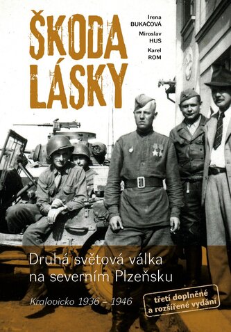 Škoda lásky - Druhá světová válka na severním Plzeňsku (Kralovicko 1936–1946) Škoda lásky - Druhá světová válka na severním Plzeňsku (Kralovicko 1936–1946)