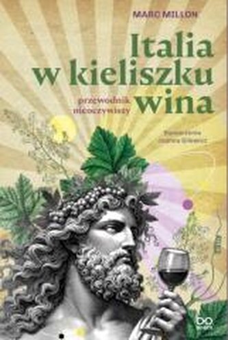Italia w kieliszku wina. Przewodnik nieoczywisty Italia w kieliszku wina. Przewodnik nieoczywisty