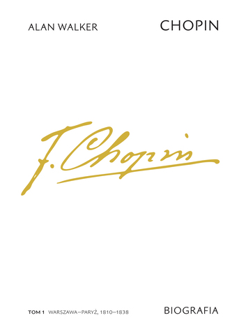 Chopin. Biografia. T.1 Warszawa-Paryż, 1810-1838 Chopin. Biografia. T.1 Warszawa-Paryż, 1810-1838