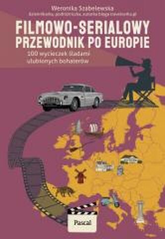 Filmowo-serialowy przewodnik po Europie. 100 wycieczek śladami ulubionych bohaterów
