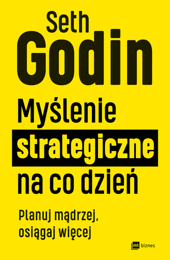 Myślenie strategiczne na co dzień. Planuj mądrzej, osiągaj więcej Myślenie strategiczne na co dzień. Planuj mądrzej, osiągaj więcej