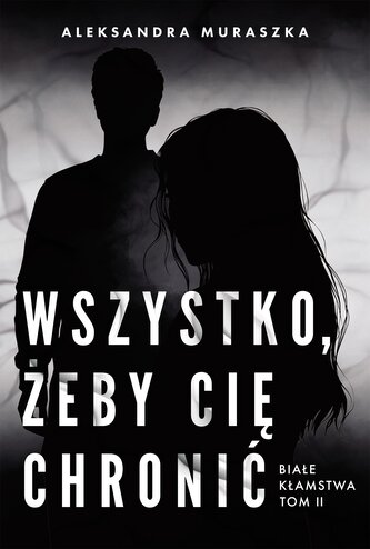 Wszystko, żeby cię chronić. Białe kłamstwa. Tom 2