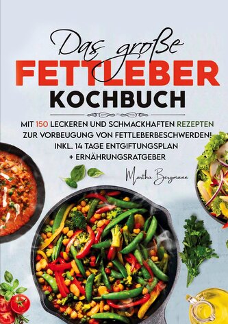 Das große Fettleber Kochbuch - Inklusive 14 Tage Entgiftungsplan und Ernährungsratgeber Das große Fettleber Kochbuch - Inklusive 14 Tage Entgiftungsplan und Ernährungsratgeber