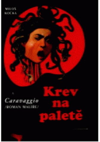 Krev na paletě: Caravaggio (román malíře)