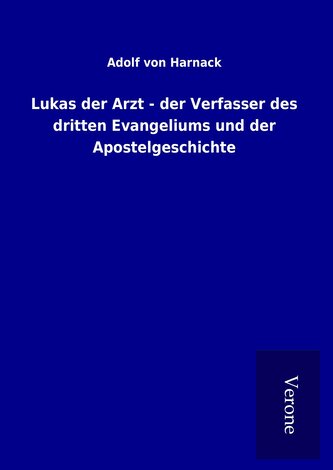 Lukas der Arzt - der Verfasser des dritten Evangeliums und der Apostelgeschichte Lukas der Arzt - der Verfasser des dritten Evangeliums und der Apostelgeschichte