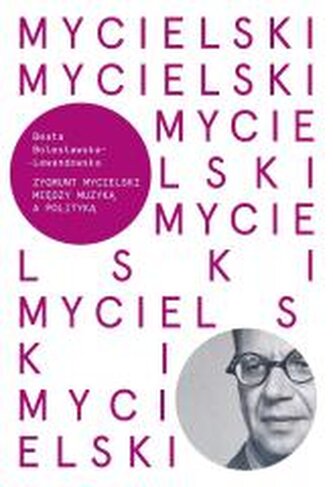 Mycielski. Miedzy muzyką a polityka Mycielski. Miedzy muzyką a polityka