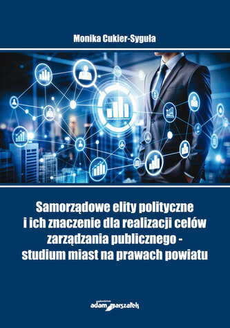 Samorządowe elity polityczne i ich znaczenie dla realizacji celów zarządzania publicznego - studium