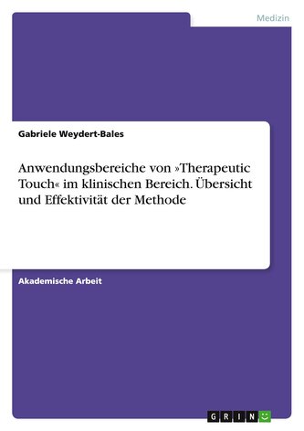 Anwendungsbereiche von 'Therapeutic Touch' im klinischen Bereich. Übersicht und Effektivität der Methode