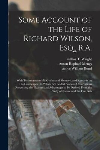 Some Account of the Life of Richard Wilson, Esq., R.A.: With Testimonies to His Genius and Memory, and Remarks on His Landscapes