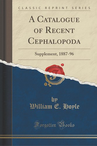 A Catalogue of Recent Cephalopoda: Supplement, 1887-96 (Classic Reprint)