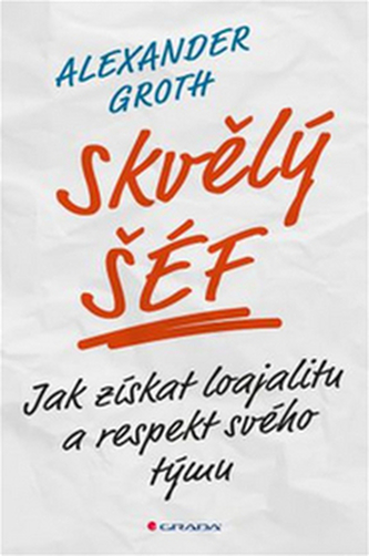 Skvělý šéf - Jak získat loajalitu a respekt svého týmu