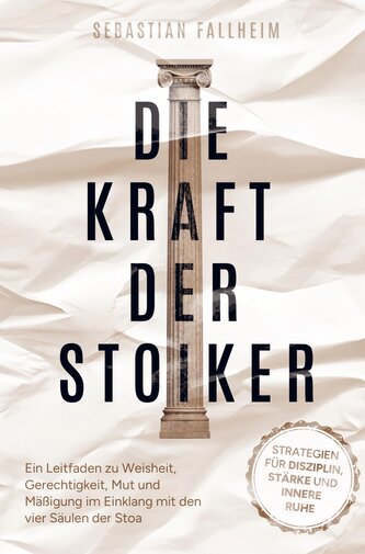 Die Kraft der Stoiker - Strategien für Disziplin, Stärke und innere Ruhe:
