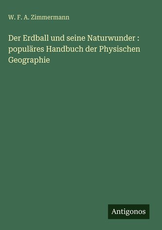 Der Erdball und seine Naturwunder : populäres Handbuch der Physischen Geographie