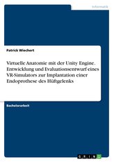 Virtuelle Anatomie mit der Unity Engine. Entwicklung und Evaluationsentwurf eines VR-Simulators zur Implantation einer Endoproth