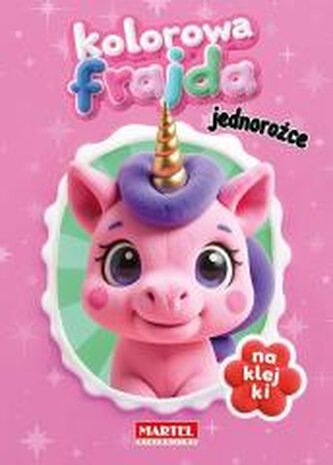 Kolorowa frajda. Jednorożce z naklejkami Kolorowa frajda. Jednorożce z naklejkami