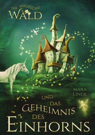 Der magische Wald und das Geheimnis des Einhorns - ein fantastisches Buch für Kinder ab 6 Jahre Der magische Wald und das Geheimnis des Einhorns - ein fantastisches Buch für Kinder ab 6 Jahre