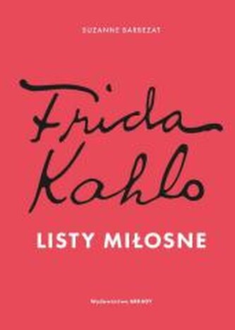 Frida Kahlo. Listy miłosne Frida Kahlo. Listy miłosne