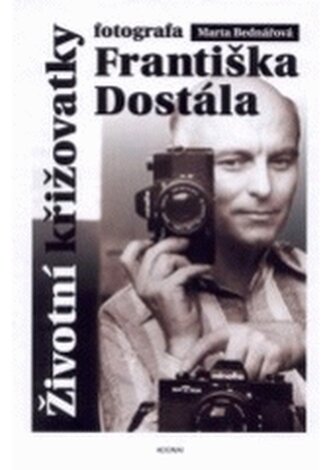 Životní křižovatky fotografa Františka Dostála Životní křižovatky fotografa Františka Dostála