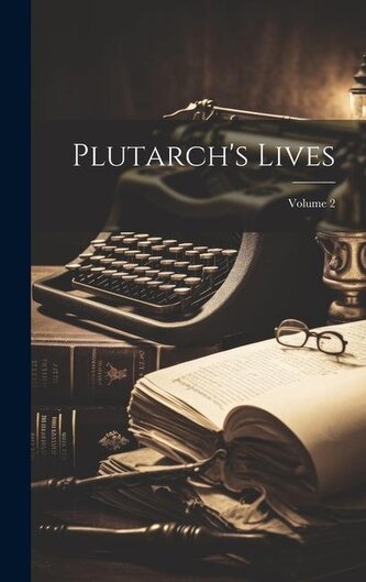 Plutarch's Lives; Volume 2 Plutarch's Lives; Volume 2