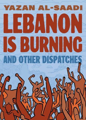 Lebanon Is Burning and Other Dispatches Lebanon Is Burning and Other Dispatches