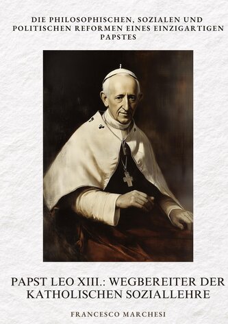 Papst Leo XIII.: Wegbereiter der Katholischen  Soziallehre Papst Leo XIII.: Wegbereiter der Katholischen  Soziallehre