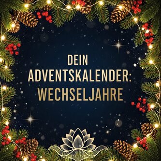 Dein Adventskalender: Wechseljahre Dein Adventskalender: Wechseljahre