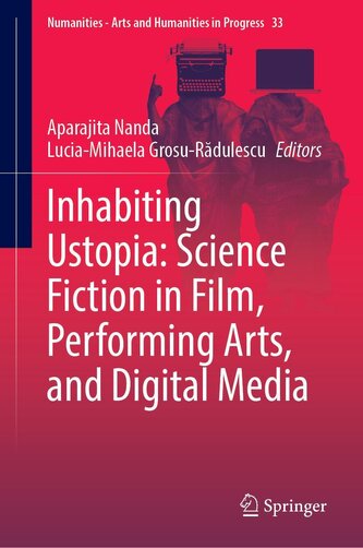 Inhabiting Ustopia: Science Fiction in Film, Performing Arts, and Digital Media Inhabiting Ustopia: Science Fiction in Film, Performing Arts, and Digital Media