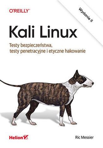 Kali Linux. Testy bezpieczeństwa, testy penetracyjne i etyczne hakowanie