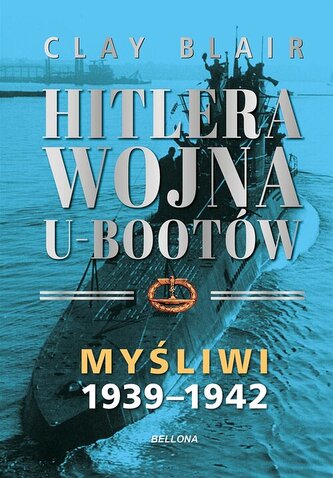 Hitlera wojna U-Bootów. Tom 1: Myśliwi 1939-1942